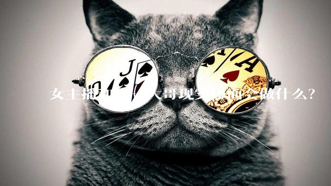 女主播和榜一大哥现实碰面会做什么？