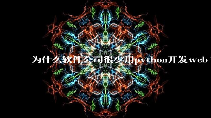 为什么软件公司很少用python开发web?