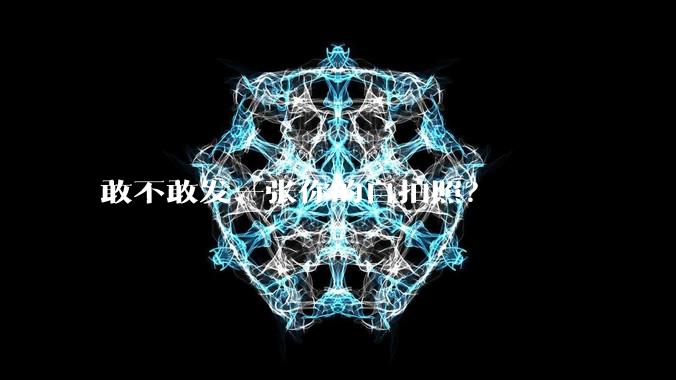 敢不敢发一张你的自拍照？