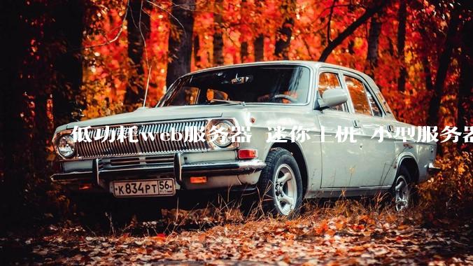 低功耗web服务器 迷你主机 小型服务器 求推荐？