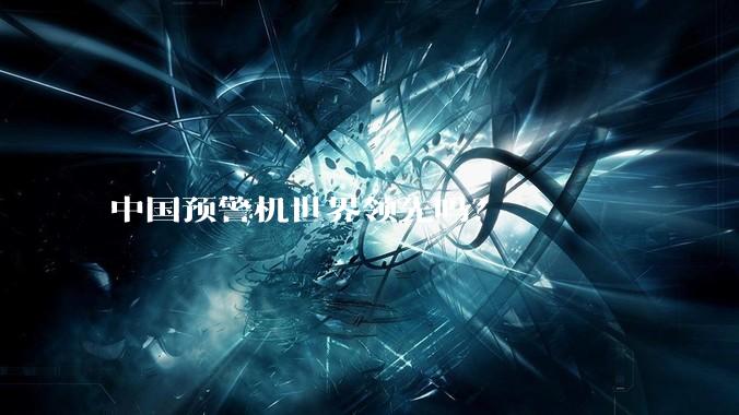 中国预警机世界领先吗？