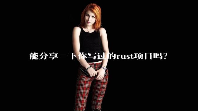 能分享一下你写过的rust项目吗？