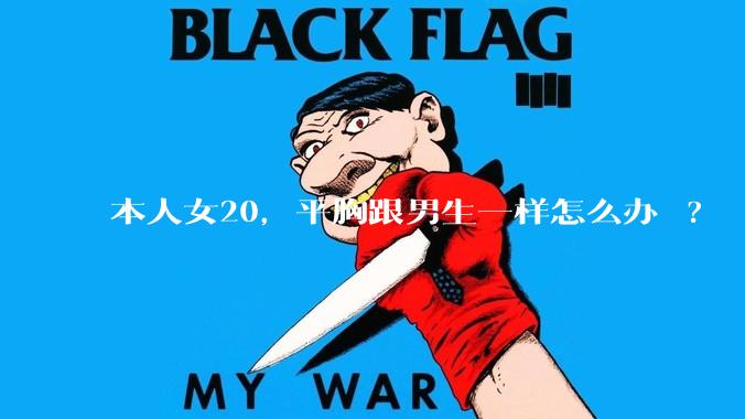 本人女20，平胸跟男生一样怎么办 ?